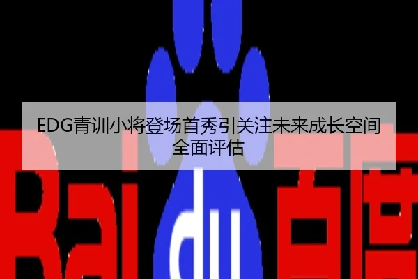 EDG青训小将登场首秀引关注未来成长空间全面评估